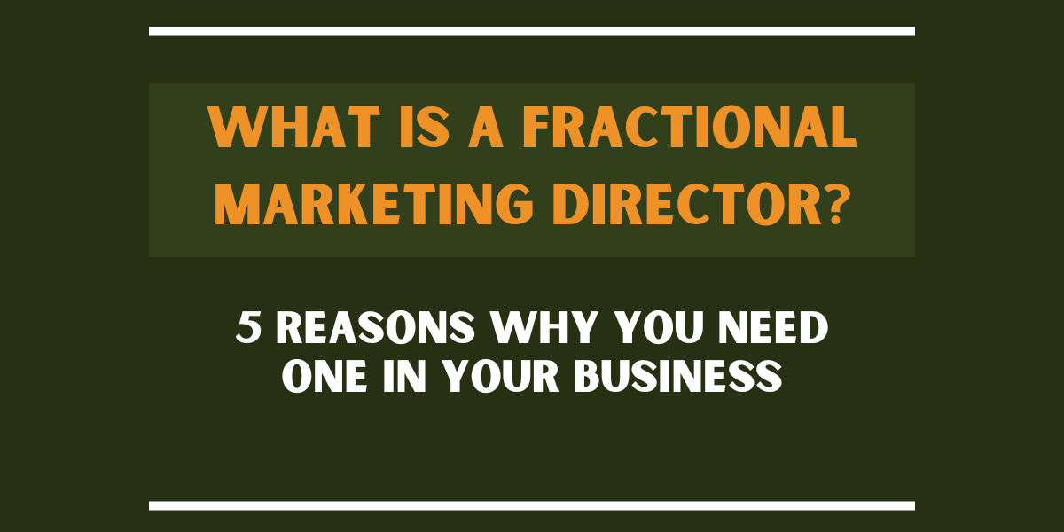 5 reasons to have a fractional Marketing Director in your business.